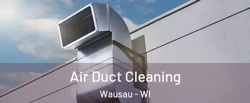  Air Duct Cleaning Wausau - WI