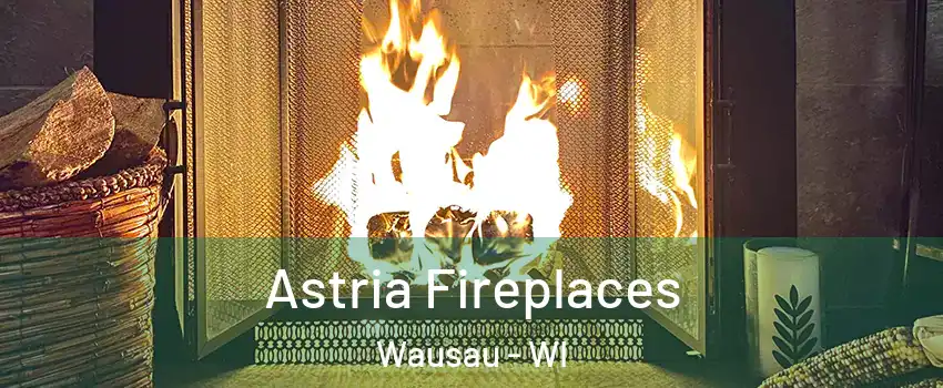  Astria Fireplaces Wausau - WI