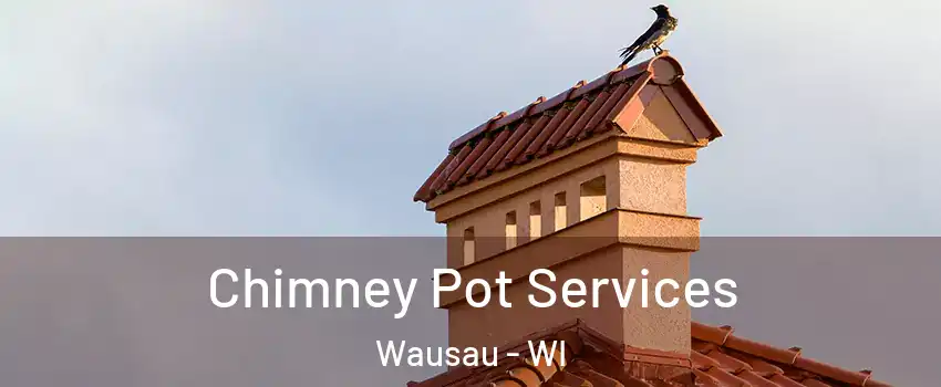  Chimney Pot Services Wausau - WI