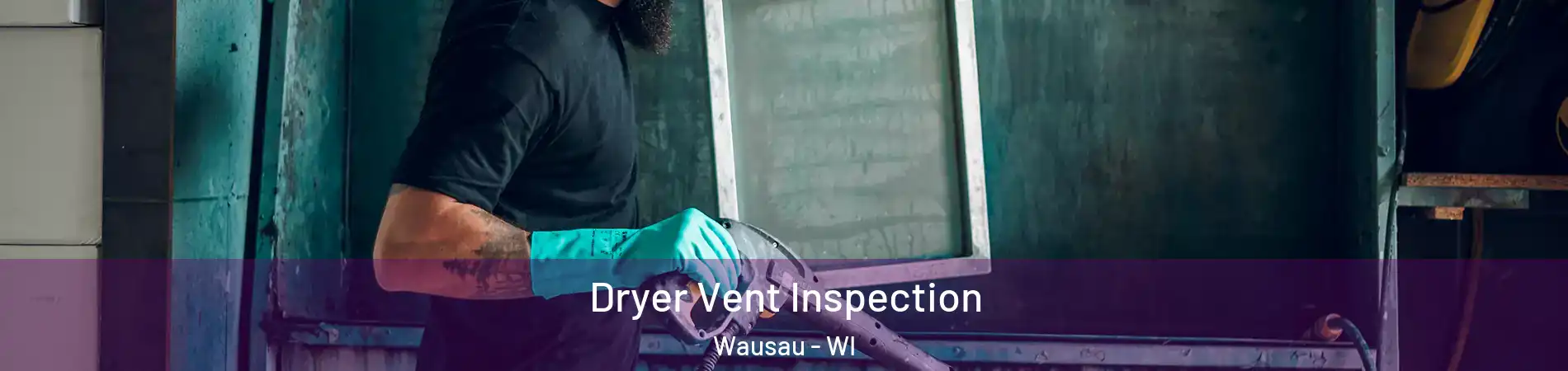  Dryer Vent Inspection Wausau - WI
