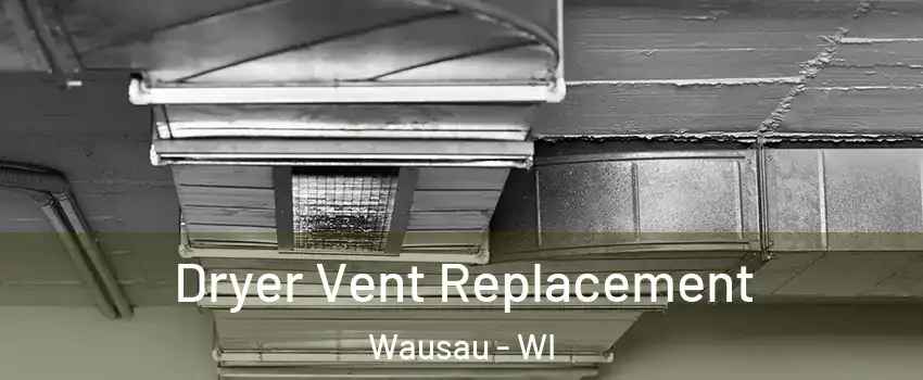  Dryer Vent Replacement Wausau - WI