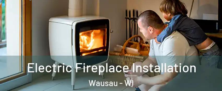  Electric Fireplace Installation Wausau - WI