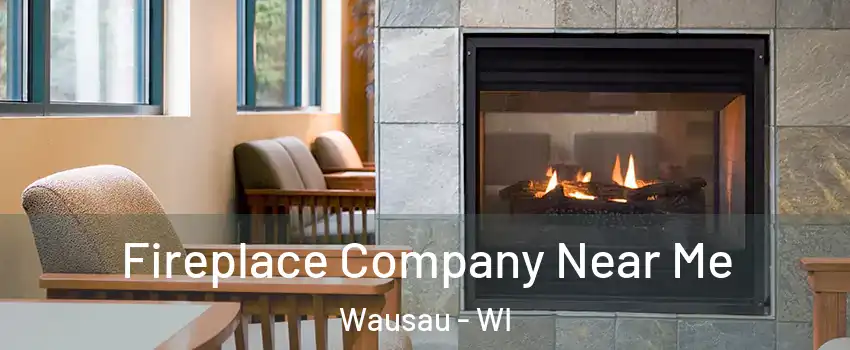  Fireplace Company Near Me Wausau - WI