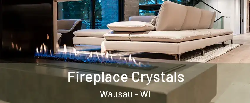  Fireplace Crystals Wausau - WI