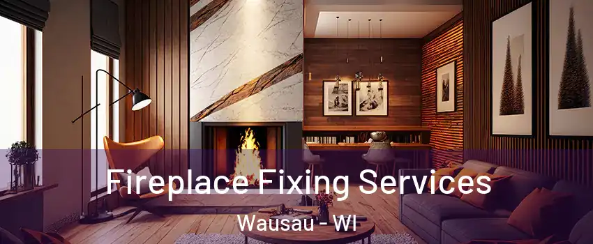  Fireplace Fixing Services Wausau - WI