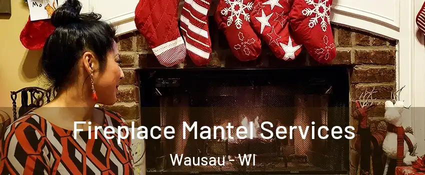  Fireplace Mantel Services Wausau - WI
