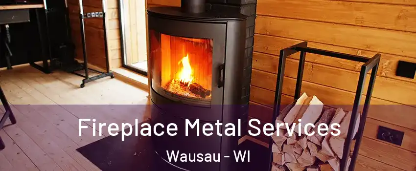 Fireplace Metal Services Wausau - WI
