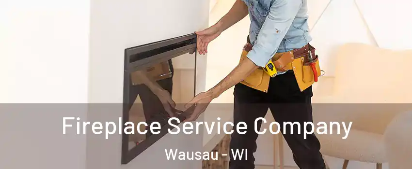  Fireplace Service Company Wausau - WI