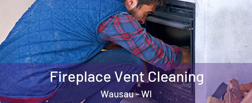 Fireplace Vent Cleaning Wausau - WI
