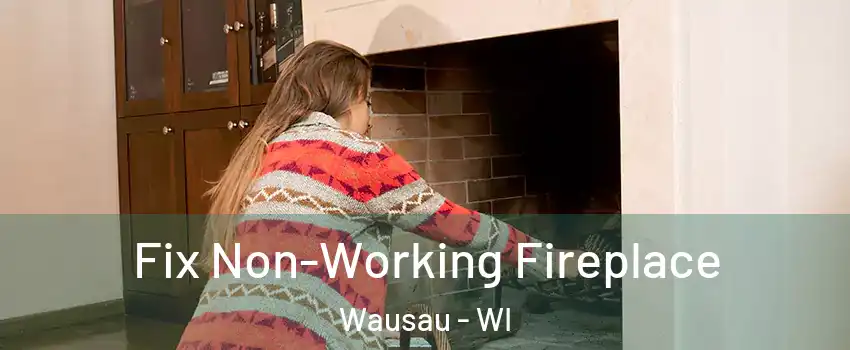  Fix Non-Working Fireplace Wausau - WI