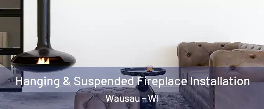  Hanging & Suspended Fireplace Installation Wausau - WI