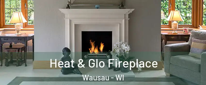  Heat & Glo Fireplace Wausau - WI
