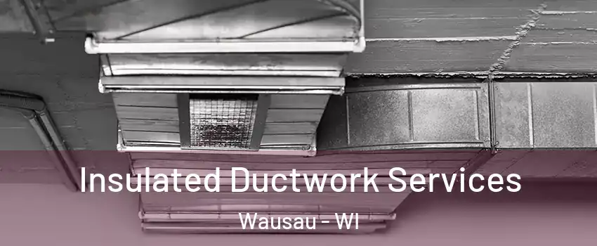  Insulated Ductwork Services Wausau - WI