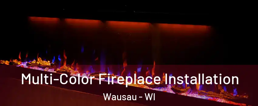  Multi-Color Fireplace Installation Wausau - WI