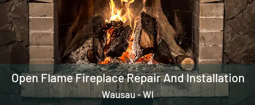  Open Flame Fireplace Repair And Installation Wausau - WI