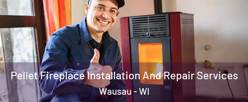  Pellet Fireplace Installation And Repair Services Wausau - WI