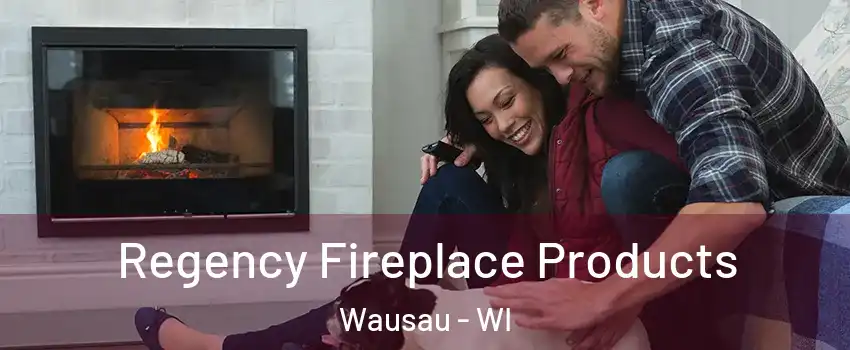  Regency Fireplace Products Wausau - WI