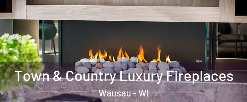  Town & Country Luxury Fireplaces Wausau - WI