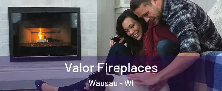  Valor Fireplaces Wausau - WI