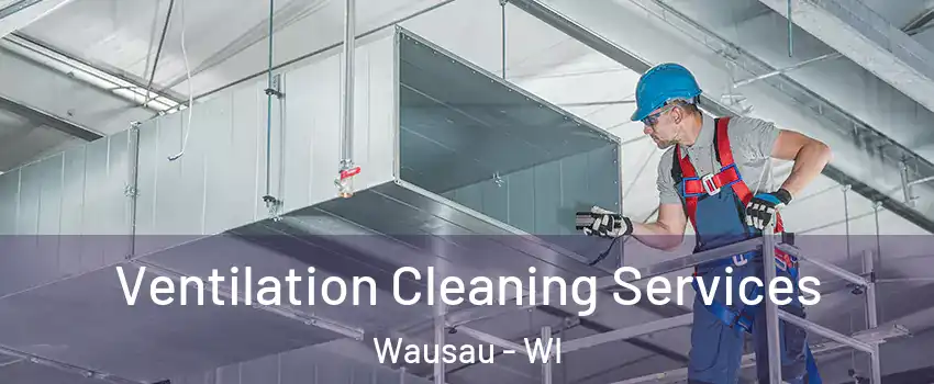 Ventilation Cleaning Services Wausau - WI